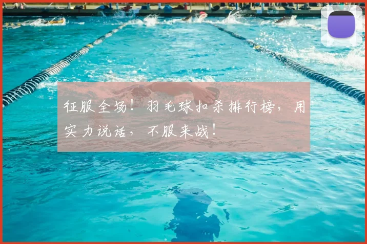 征服全场！羽毛球扣杀排行榜，用实力说话，不服来战！